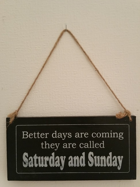 Text: Better days are coming they are called Saturdays & Sunday Text: Better days are coming they are called Saturdays & Sunday